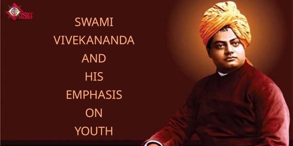 Swami Vivekananda And His Emphasis On Youth VoxyTalksy